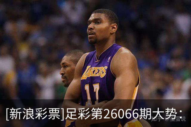 [新浪彩票]足彩第26066期大势：皇马客战防平